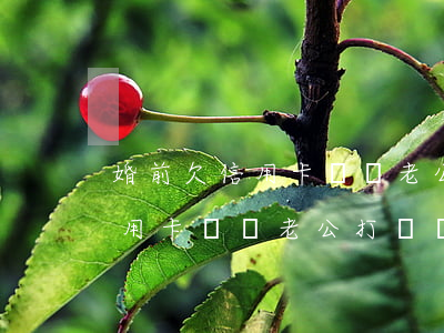 婚前欠信用卡會給老公打電話嗎-婚前欠信用卡會給老公打電話嗎怎么辦