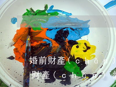 婚前財產(chǎn)繼承順序及分配(婚前財產(chǎn)繼承順序及分配民法典)