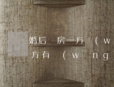 婚后買房一方網(wǎng)貸逾期(夫妻一方有網(wǎng)貸,沒有過逾期,影響一方在銀行貸款嗎)