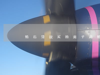 婚后贷款买的房子离婚怎么分配