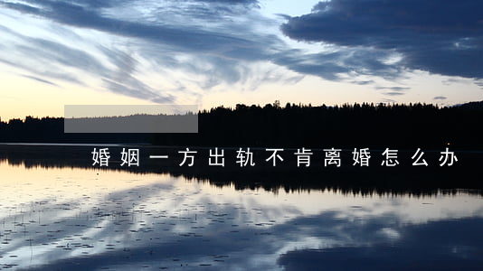 婚姻一方出轨不肯离婚怎么办