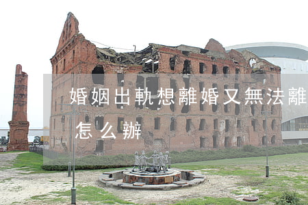 婚姻出軌想離婚又無法離婚(離婚不離家出軌怎么辦)