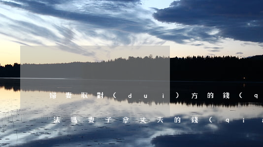 婦妻取對(duì)方的錢(qián)犯法嗎(妻子拿丈夫的錢(qián)犯法嗎)