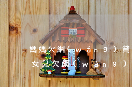 媽媽欠網(wǎng)貸還不上對我的影響(女兒欠網(wǎng)貸還不上)
