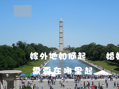 嫁外地如何起訴離婚(如果是嫁到外地,要離婚需要在哪里起訴)