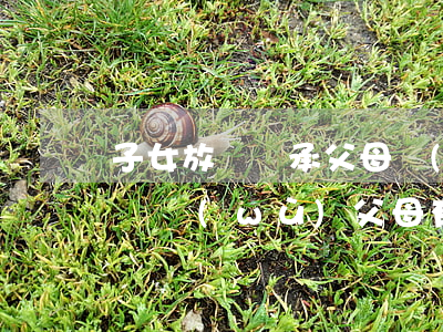 子女放棄繼承父母權(quán)力有什么義務(wù)(父母有沒(méi)有繼承權(quán))