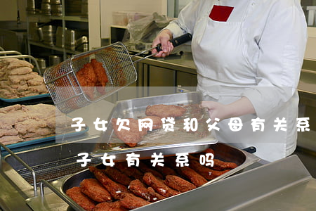 子女欠网贷和父母有关系吗(父亲网贷欠钱跟子女有关系吗)