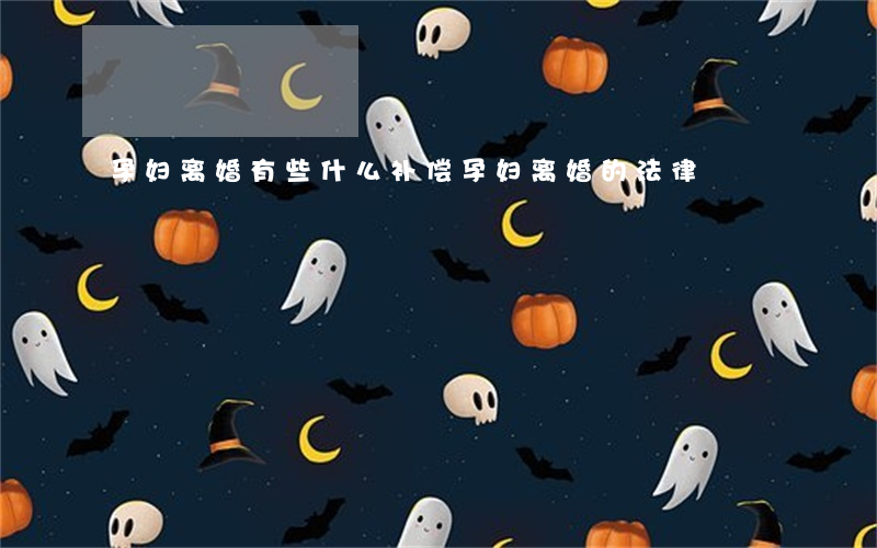 孕妇离婚有些什么补偿(孕妇离婚的法律)