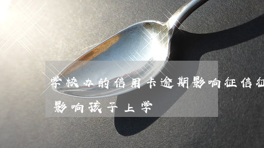 学校办的信用卡逾期影响征信 征信逾期影不影响孩子上学