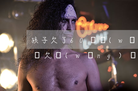 孩子欠了60萬網(wǎng)貸父母怎么辦(欠網(wǎng)貸60萬不還怎么辦??)