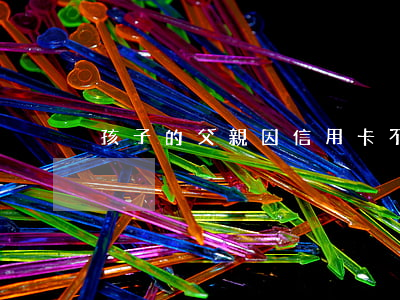 孩子的父親因信用卡不還(父親欠信用卡)