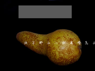 孩子那么小就离婚怎么办