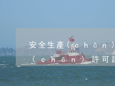 安全生產(chǎn)許可證辦理(安全生產(chǎn)許可證辦理需要多少錢)