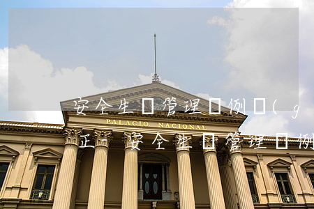 安全生產管理條例規(guī)定逾期未改正-安全生產管理條例規(guī)定逾期未改正罰款