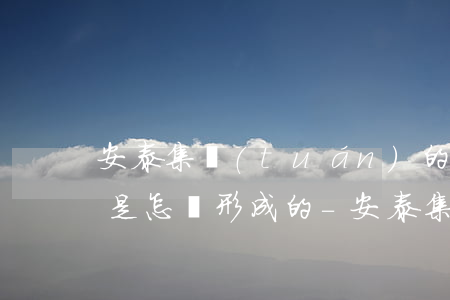 安泰集團(tuán)的逾期債務(wù)是怎樣形成的-安泰集團(tuán)的逾期債務(wù)是怎樣形成的呢