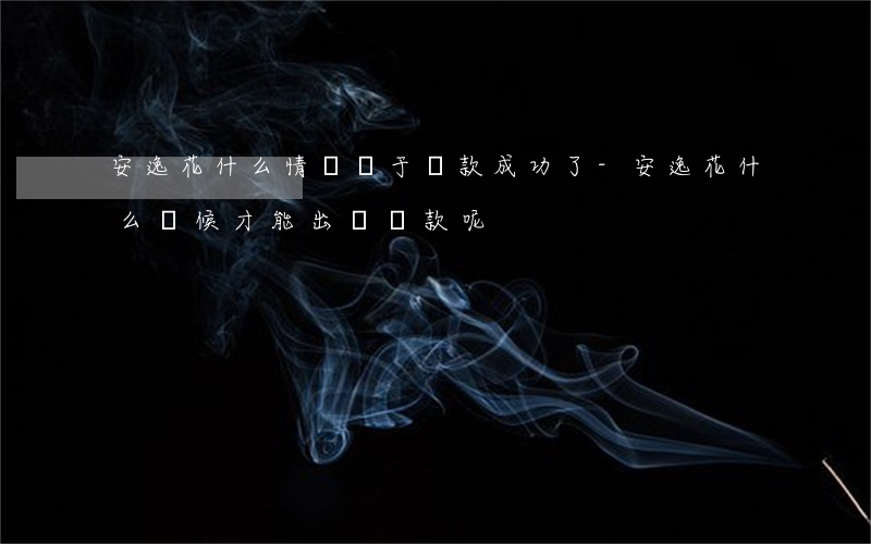 安逸花什么情況屬于還款成功了-安逸花什么時候才能出現還款呢