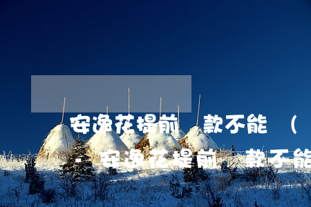 安逸花提前還款不能結(jié)清怎么辦-安逸花提前還款不能結(jié)清怎么辦呢