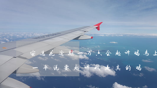 安逸花逾期一万六会起诉吗(马上安逸花逾期一年说要起诉我是真的吗)
