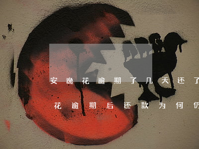 安逸花逾期了几天还了怎么不让提现了，安逸花逾期后还款，为何仍无法提现？