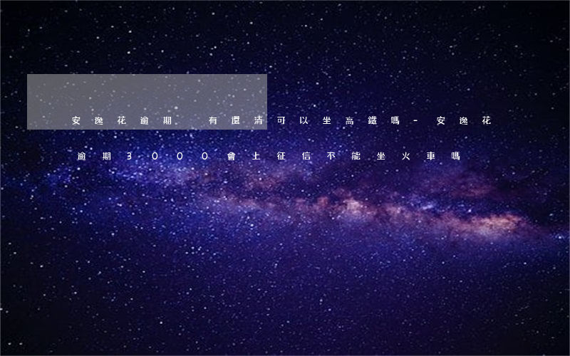 安逸花逾期沒有還清可以坐高鐵嗎-安逸花逾期3000會上征信不能坐火車嗎