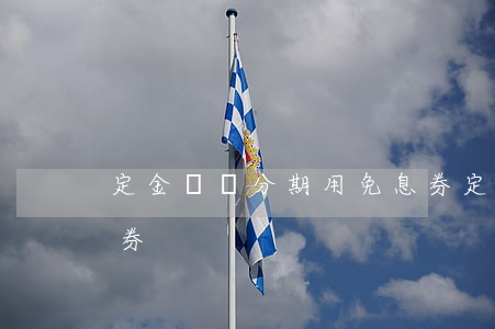 定金沒點分期用免息券（定金沒點分期用免息券）