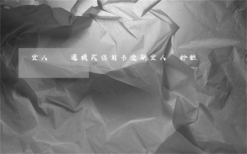 宜人貸極速模式信用卡逾期(宜人貸秒拒)
