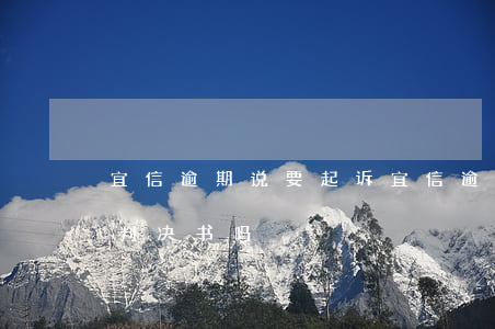 宜信逾期说要起诉(宜信逾期会直接收到法院判决书吗?)