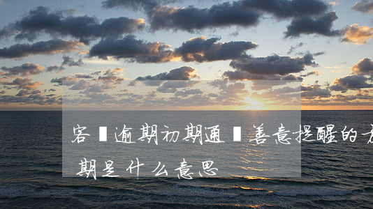 客戶逾期初期通過善意提醒的方式-客戶逾期是什么意思