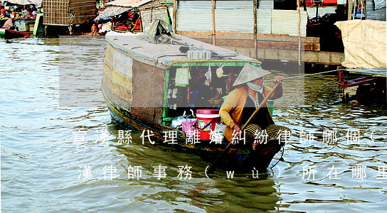 宣漢縣代理離婚糾紛律師哪個(gè)好(宣漢律師事務(wù)所在哪里)