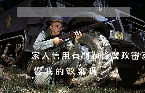 家人信用有問題影響政審（家人信用卡逾期影響我的政審嗎）