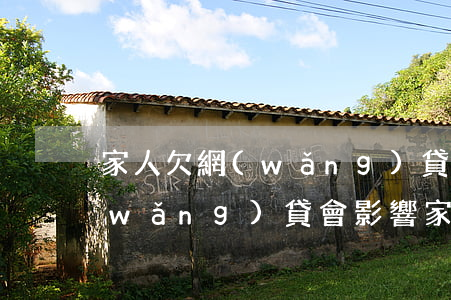家人欠網(wǎng)貸崩潰怎么辦(欠網(wǎng)貸會影響家人嗎)