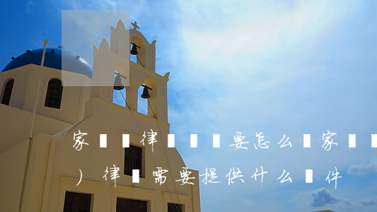 家屬讓律師帶話要怎么寫(家屬請(qǐng)律師需要提供什么證件)