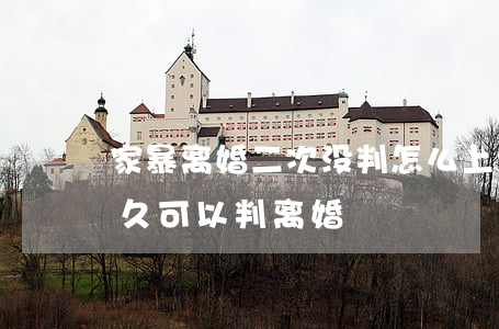 家暴离婚二次没判怎么上诉(家暴起诉离婚多久可以判离婚)
