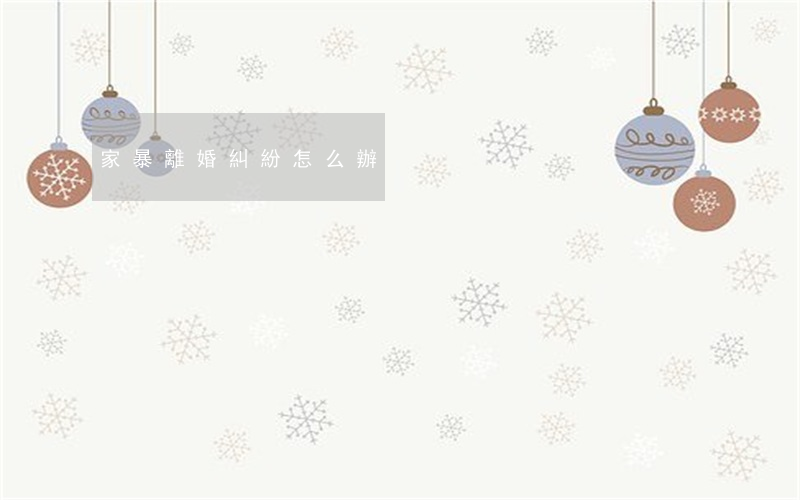 家暴離婚糾紛怎么辦
