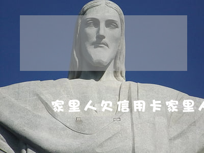 家里人欠信用卡 家里人欠信用卡