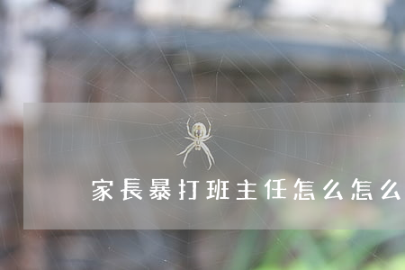 家長暴打班主任怎么怎么處罰