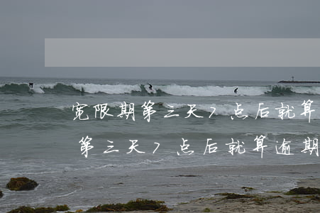 宽限期第三天7点后就算逾期了吗-宽限期第三天7点后就算逾期了吗