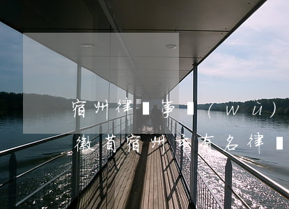 宿州律師事務(wù)所哪個(gè)好(安徽省宿州市有名律師)