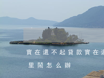 實在還不起貸款(實在還不起貸款,擔保人去家里鬧怎么辦)