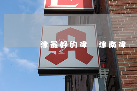 寧津最好的律師(津南律師哪個好)