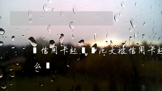 寫信用卡起訴狀范文(被信用卡起訴答辯狀怎么寫)