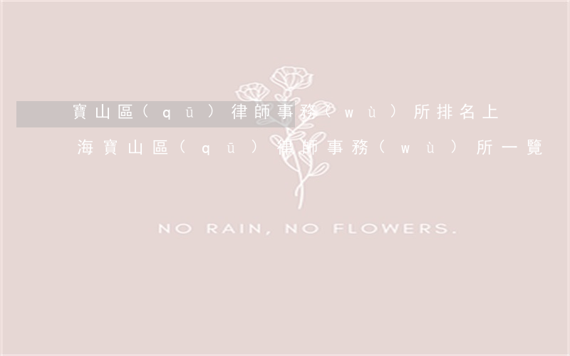 寶山區(qū)律師事務(wù)所排名(上海寶山區(qū)律師事務(wù)所一覽)