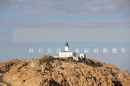 对方欠钱不还起诉需要什么 对方欠我钱不还起诉书怎么写