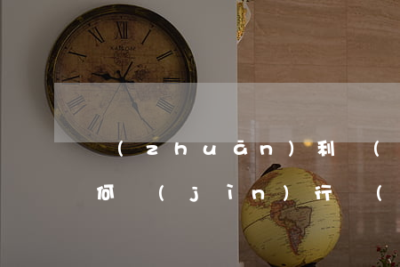 專(zhuān)利轉(zhuǎn)讓如何進(jìn)行價(jià)值評(píng)估