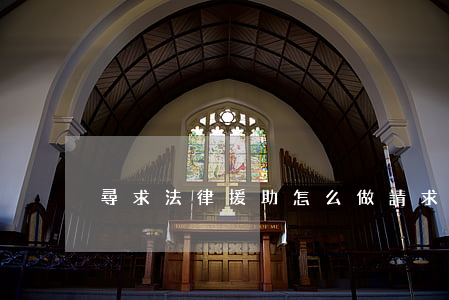 尋求法律援助怎么做(請求法律援助怎么操作)