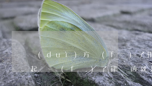 對(duì)方發(fā)了律師函一直沒起訴(發(fā)了律師函就是起訴了嗎)