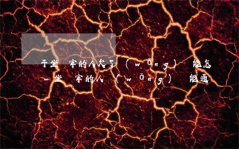 對于坐過牢的人欠了網(wǎng)貸能怎樣-坐過牢的人網(wǎng)貸能通過嗎