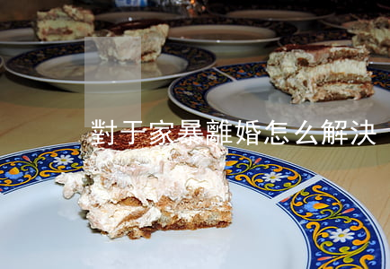 對于家暴離婚怎么解決