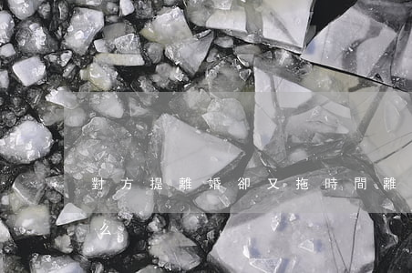 對方提離婚卻又拖時間(離婚拖久了結果是什么)