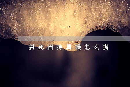 對死因持異議怎么辦